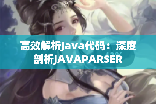 高效解析Java代碼：深度剖析JAVAPARSER