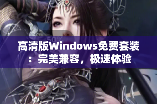 高清版Windows免費(fèi)套裝：完美兼容，極速體驗(yàn)