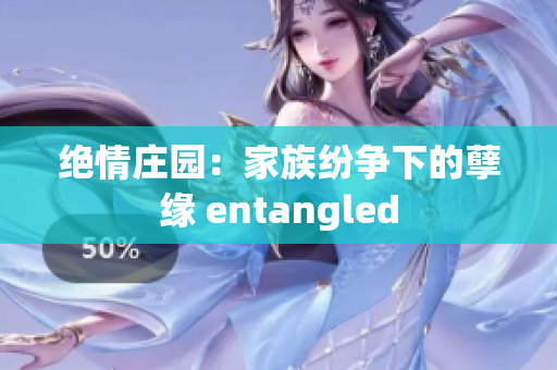 絕情莊園：家族紛爭下的孽緣 entangled