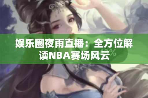 娛樂圈夜雨直播：全方位解讀NBA賽場(chǎng)風(fēng)云