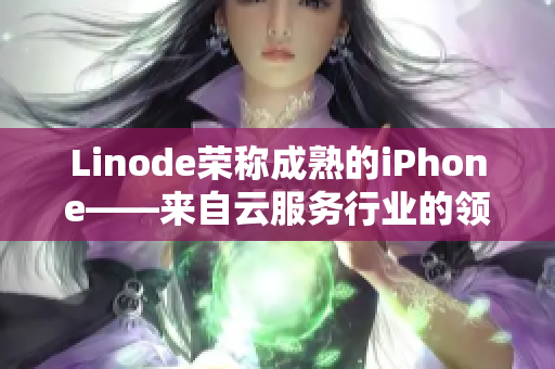 Linode榮稱成熟的iPhone——來自云服務行業(yè)的領導者