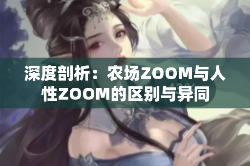 深度剖析：農(nóng)場ZOOM與人性ZOOM的區(qū)別與異同