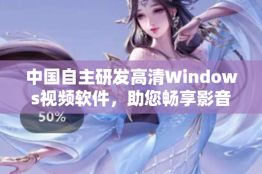 中國自主研發(fā)高清Windows視頻軟件，助您暢享影音樂趣