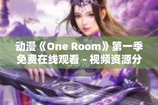 動漫《One Room》第一季免費在線觀看 - 視頻資源分享