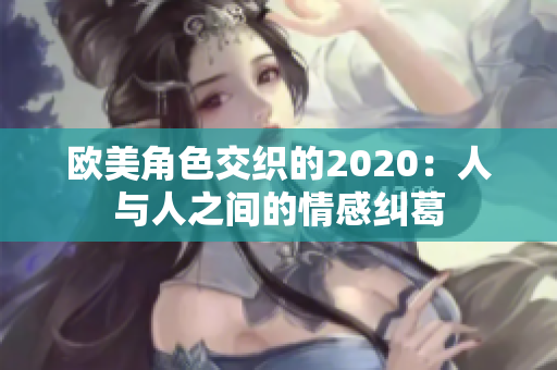 歐美角色交織的2020：人與人之間的情感糾葛