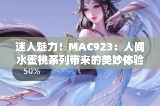 迷人魅力！MAC923：人間水蜜桃系列帶來的美妙體驗