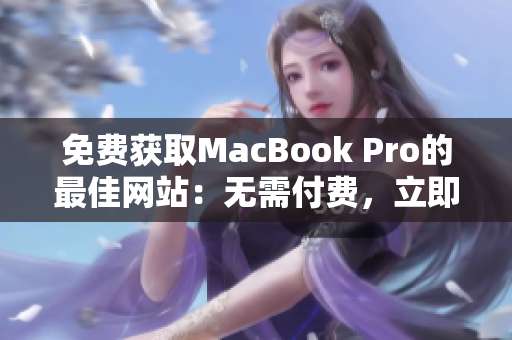 免費(fèi)獲取MacBook Pro的最佳網(wǎng)站：無需付費(fèi)，立即擁有專業(yè)筆記本