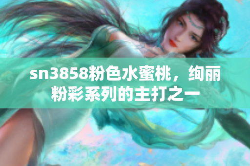 sn3858粉色水蜜桃，絢麗粉彩系列的主打之一