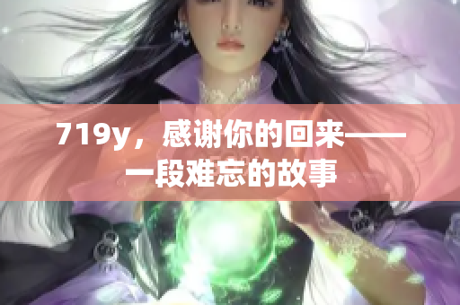 719y，感謝你的回來——一段難忘的故事