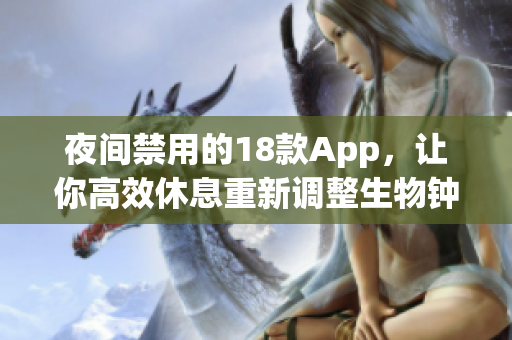 夜間禁用的18款A(yù)pp，讓你高效休息重新調(diào)整生物鐘