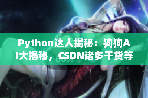 Python達(dá)人揭秘：狗狗AI大揭秘，CSDN諸多干貨等你來探索