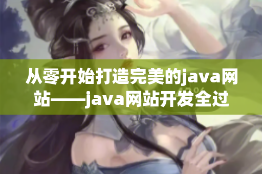 從零開始打造完美的java網(wǎng)站——java網(wǎng)站開發(fā)全過程