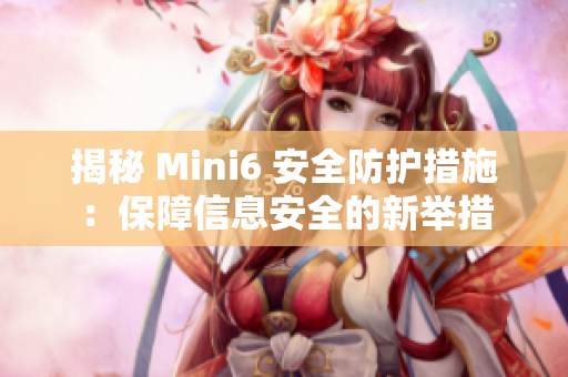 揭秘 Mini6 安全防護(hù)措施：保障信息安全的新舉措