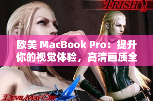 歐美 MacBook Pro：提升你的視覺體驗(yàn)，高清畫質(zhì)全面升級(jí)