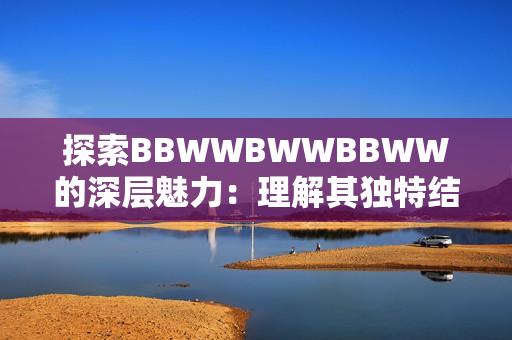 探索BBWWBWWBBWW的深層魅力：理解其獨特結(jié)構(gòu)與音樂性質(zhì)