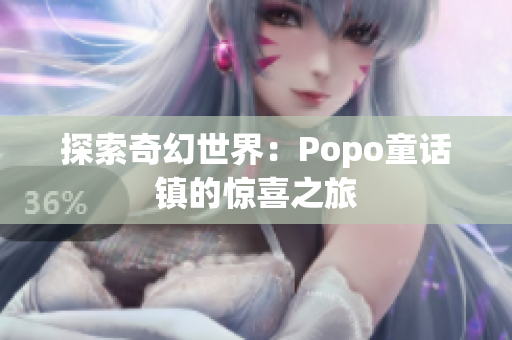 探索奇幻世界：Popo童話鎮(zhèn)的驚喜之旅