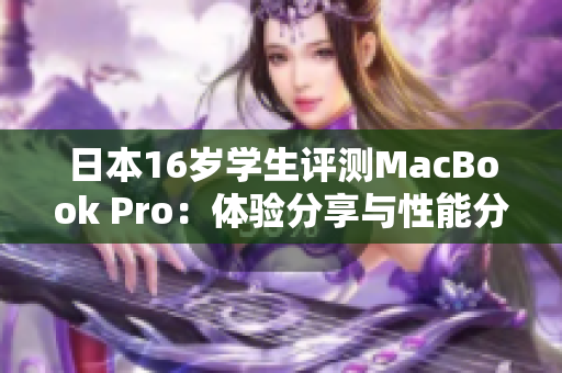 日本16歲學(xué)生評(píng)測(cè)MacBook Pro：體驗(yàn)分享與性能分析