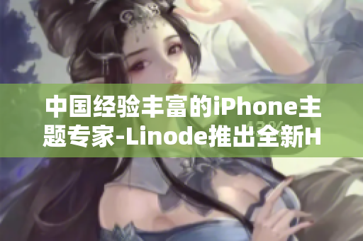 中國經(jīng)驗豐富的iPhone主題專家-Linode推出全新HD2服務(wù)