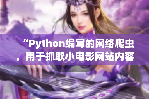 “Python編寫的網(wǎng)絡(luò)爬蟲，用于抓取小電影網(wǎng)站內(nèi)容”