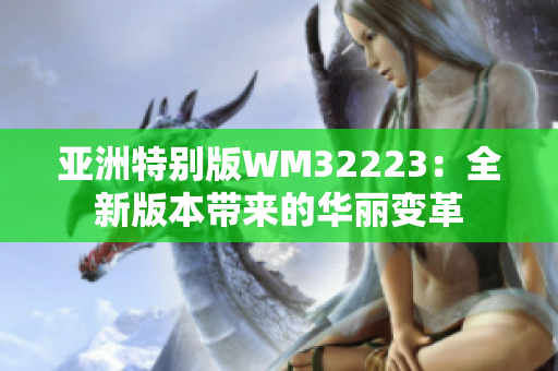 亞洲特別版WM32223：全新版本帶來(lái)的華麗變革