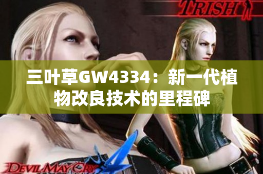 三葉草GW4334：新一代植物改良技術(shù)的里程碑