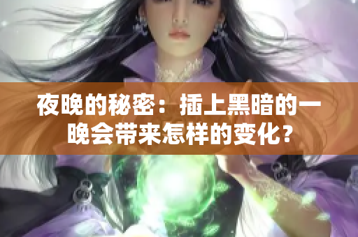 夜晚的秘密：插上黑暗的一晚會帶來怎樣的變化？