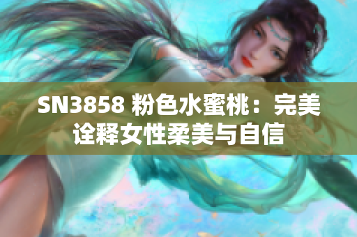 SN3858 粉色水蜜桃：完美詮釋女性柔美與自信