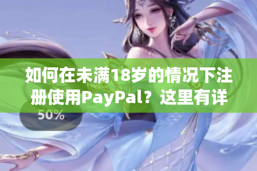 如何在未滿18歲的情況下注冊(cè)使用PayPal？這里有詳細(xì)指南！