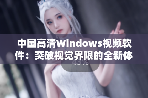 中國高清Windows視頻軟件：突破視覺界限的全新體驗(yàn)