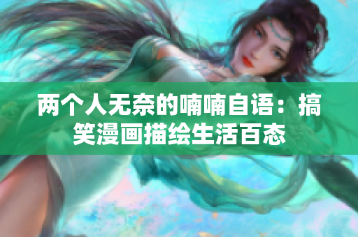 兩個(gè)人無奈的喃喃自語：搞笑漫畫描繪生活百態(tài)