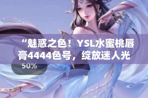 “魅惑之色！YSL水蜜桃唇膏4444色號，綻放迷人光彩！”