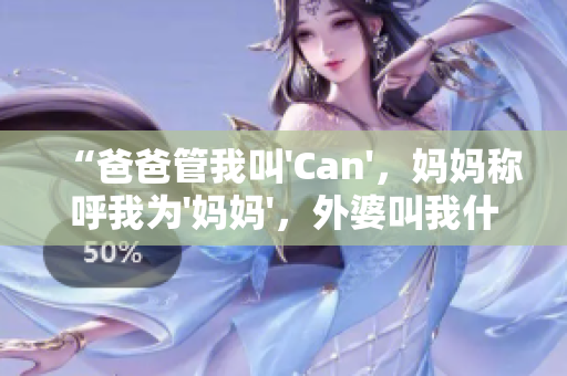 “爸爸管我叫'Can'，媽媽稱呼我為'媽媽'，外婆叫我什么？”