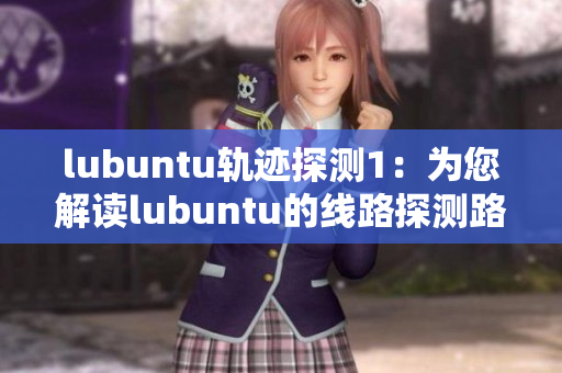 lubuntu軌跡探測(cè)1：為您解讀lubuntu的線路探測(cè)路徑