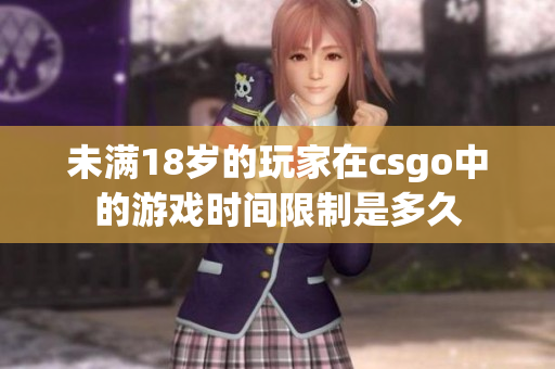 未滿18歲的玩家在csgo中的游戲時(shí)間限制是多久