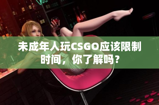 未成年人玩CSGO應(yīng)該限制時(shí)間，你了解嗎？