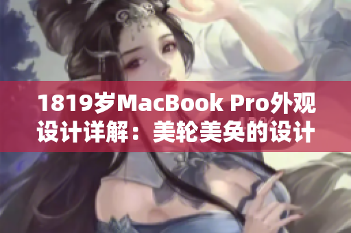 1819歲MacBook Pro外觀設(shè)計詳解：美輪美奐的設(shè)計工藝展現(xiàn)尖端科技。