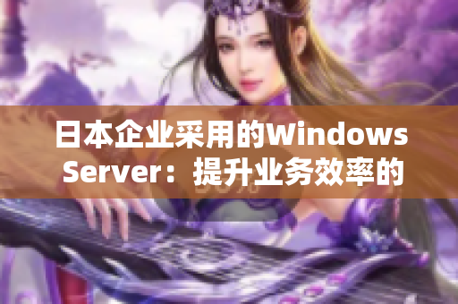 日本企業(yè)采用的Windows Server：提升業(yè)務(wù)效率的關(guān)鍵