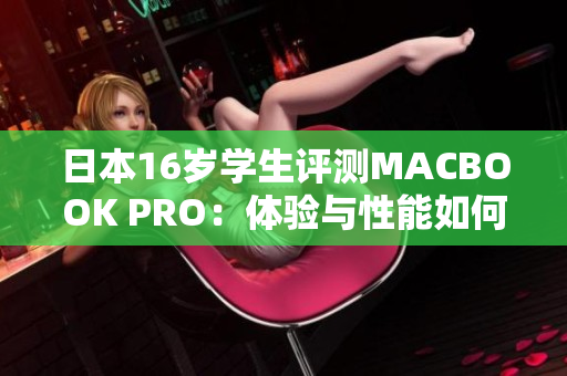 日本16歲學(xué)生評(píng)測(cè)MACBOOK PRO：體驗(yàn)與性能如何？