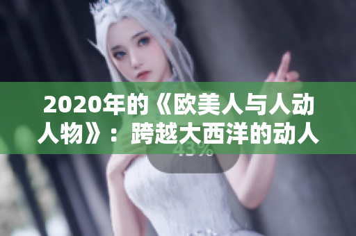 2020年的《歐美人與人動人物》：跨越大西洋的動人故事