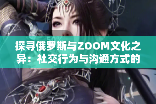 探尋俄羅斯與ZOOM文化之異：社交行為與溝通方式的比較