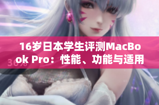 16歲日本學(xué)生評(píng)測(cè)MacBook Pro：性能、功能與適用性