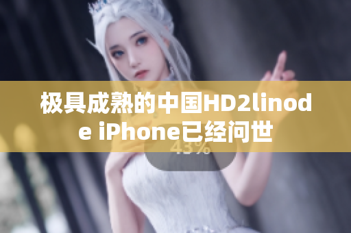 極具成熟的中國HD2linode iPhone已經(jīng)問世