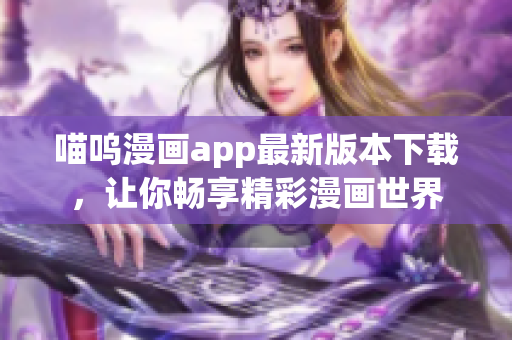 喵嗚漫畫app最新版本下載，讓你暢享精彩漫畫世界