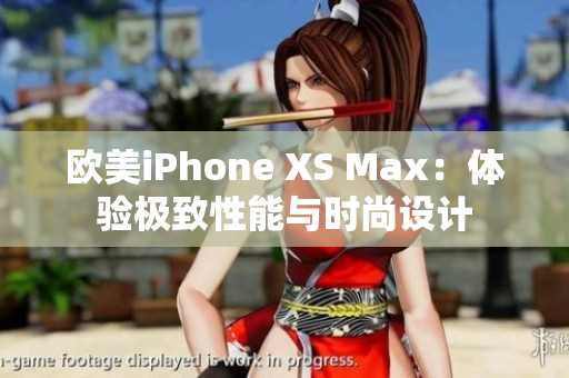 歐美iPhone XS Max：體驗極致性能與時尚設(shè)計