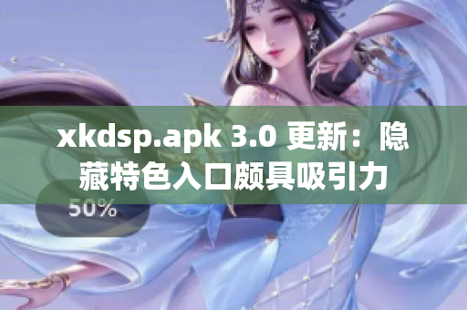 xkdsp.apk 3.0 更新：隱藏特色入口頗具吸引力