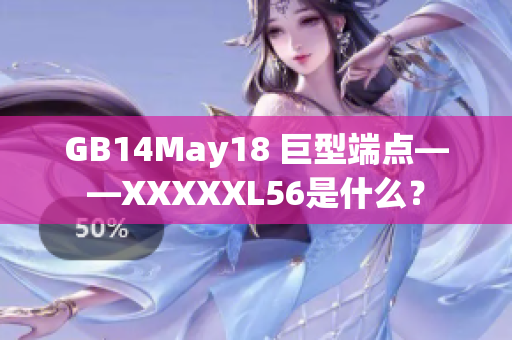 GB14May18 巨型端點(diǎn)——XXXXXL56是什么？