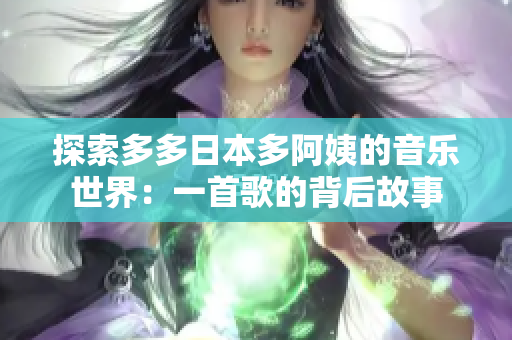 探索多多日本多阿姨的音樂世界：一首歌的背后故事