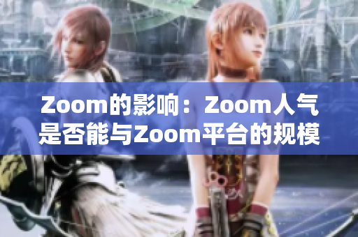 Zoom的影響：Zoom人氣是否能與Zoom平臺的規(guī)模相匹敵？