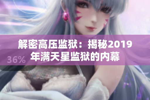 解密高壓監(jiān)獄：揭秘2019年滿天星監(jiān)獄的內(nèi)幕