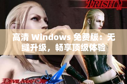 高清 Windows 免費(fèi)版：無縫升級(jí)，暢享頂級(jí)體驗(yàn)